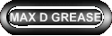 MAX D GREASE