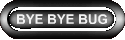 BYE BYE BUG